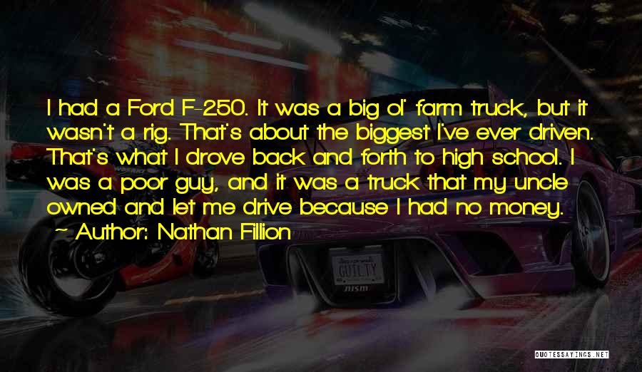 Nathan Fillion Quotes: I Had A Ford F-250. It Was A Big Ol' Farm Truck, But It Wasn't A Rig. That's About The