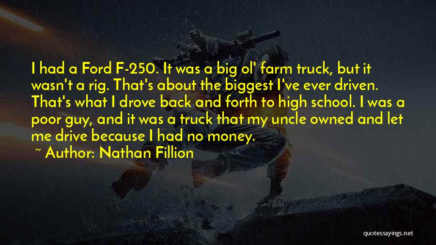 Nathan Fillion Quotes: I Had A Ford F-250. It Was A Big Ol' Farm Truck, But It Wasn't A Rig. That's About The