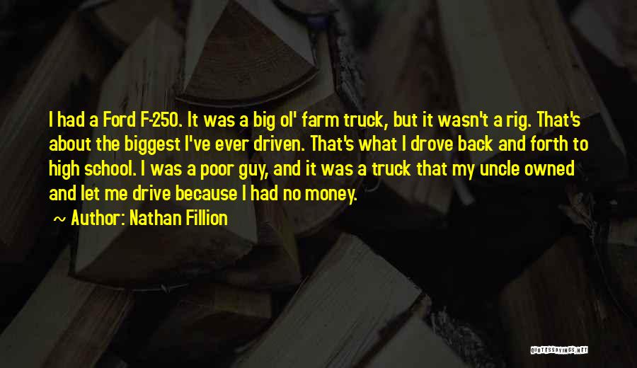 Nathan Fillion Quotes: I Had A Ford F-250. It Was A Big Ol' Farm Truck, But It Wasn't A Rig. That's About The