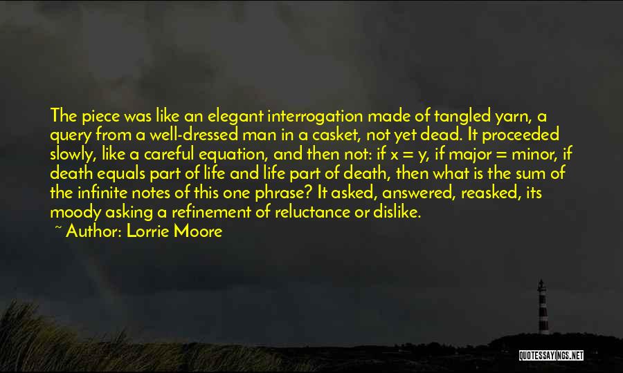 Lorrie Moore Quotes: The Piece Was Like An Elegant Interrogation Made Of Tangled Yarn, A Query From A Well-dressed Man In A Casket,