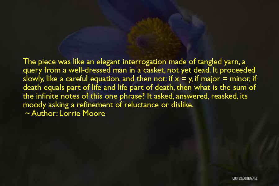 Lorrie Moore Quotes: The Piece Was Like An Elegant Interrogation Made Of Tangled Yarn, A Query From A Well-dressed Man In A Casket,