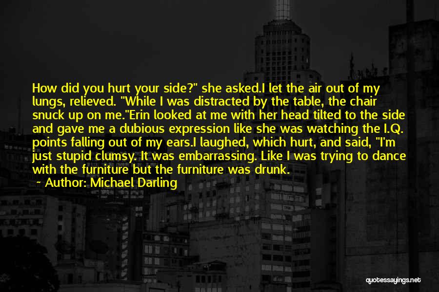 Michael Darling Quotes: How Did You Hurt Your Side? She Asked.i Let The Air Out Of My Lungs, Relieved. While I Was Distracted