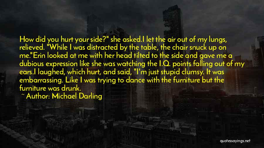Michael Darling Quotes: How Did You Hurt Your Side? She Asked.i Let The Air Out Of My Lungs, Relieved. While I Was Distracted