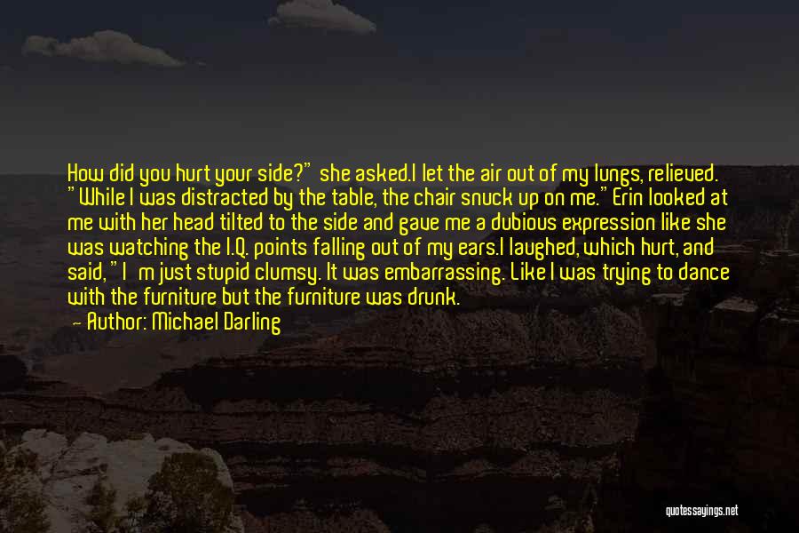 Michael Darling Quotes: How Did You Hurt Your Side? She Asked.i Let The Air Out Of My Lungs, Relieved. While I Was Distracted