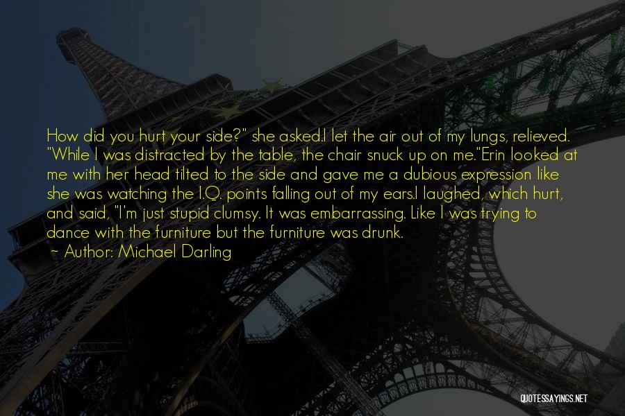 Michael Darling Quotes: How Did You Hurt Your Side? She Asked.i Let The Air Out Of My Lungs, Relieved. While I Was Distracted