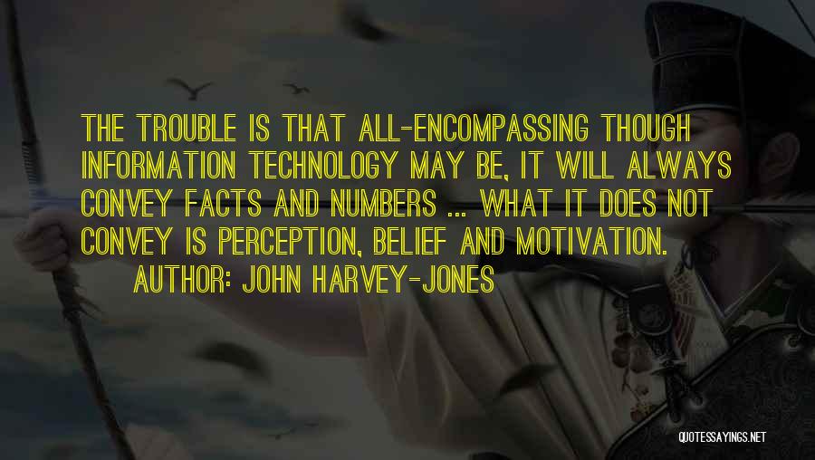 John Harvey-Jones Quotes: The Trouble Is That All-encompassing Though Information Technology May Be, It Will Always Convey Facts And Numbers ... What It