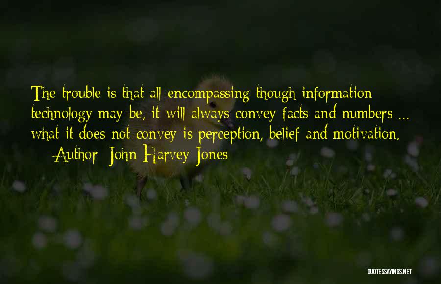 John Harvey-Jones Quotes: The Trouble Is That All-encompassing Though Information Technology May Be, It Will Always Convey Facts And Numbers ... What It