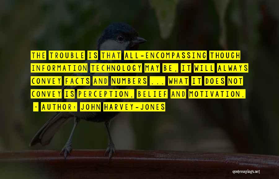 John Harvey-Jones Quotes: The Trouble Is That All-encompassing Though Information Technology May Be, It Will Always Convey Facts And Numbers ... What It