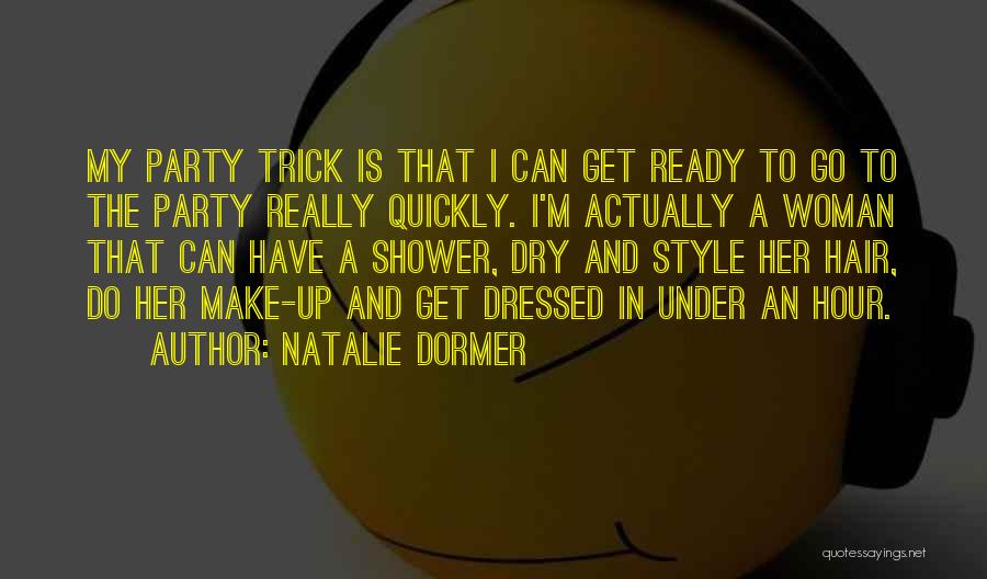 Natalie Dormer Quotes: My Party Trick Is That I Can Get Ready To Go To The Party Really Quickly. I'm Actually A Woman
