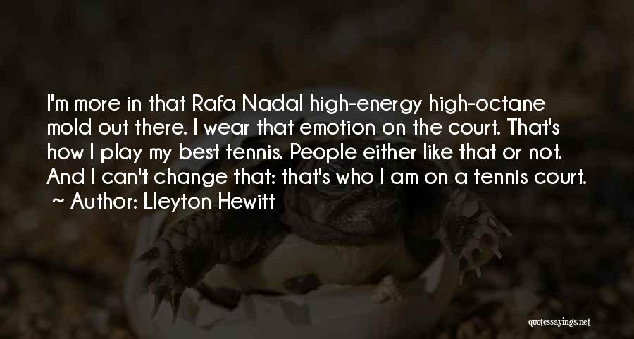 Lleyton Hewitt Quotes: I'm More In That Rafa Nadal High-energy High-octane Mold Out There. I Wear That Emotion On The Court. That's How