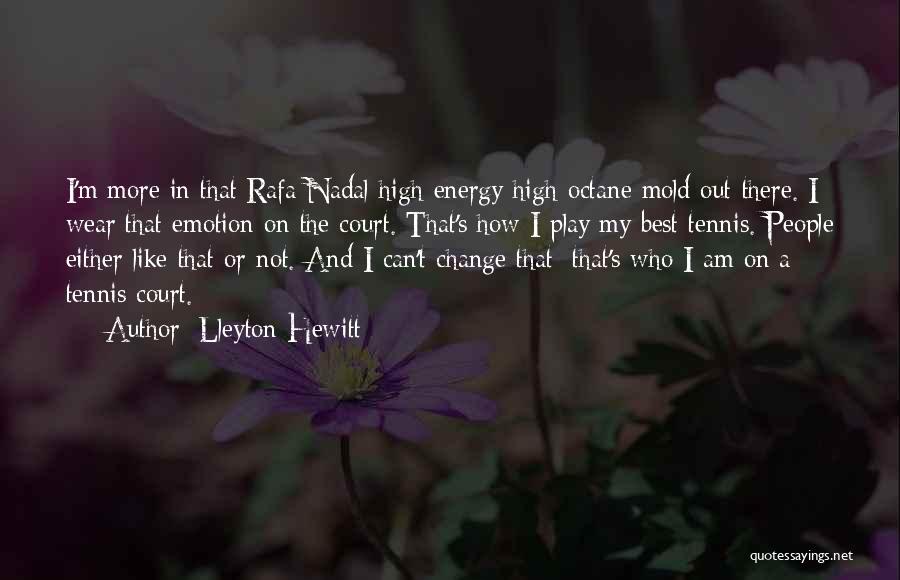 Lleyton Hewitt Quotes: I'm More In That Rafa Nadal High-energy High-octane Mold Out There. I Wear That Emotion On The Court. That's How