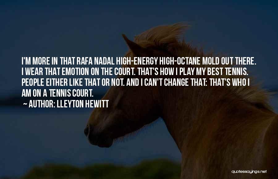 Lleyton Hewitt Quotes: I'm More In That Rafa Nadal High-energy High-octane Mold Out There. I Wear That Emotion On The Court. That's How