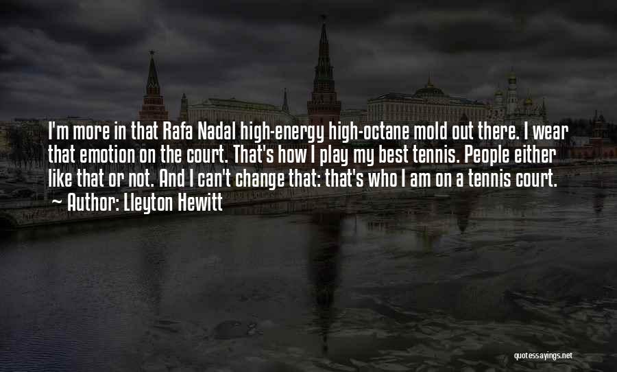 Lleyton Hewitt Quotes: I'm More In That Rafa Nadal High-energy High-octane Mold Out There. I Wear That Emotion On The Court. That's How