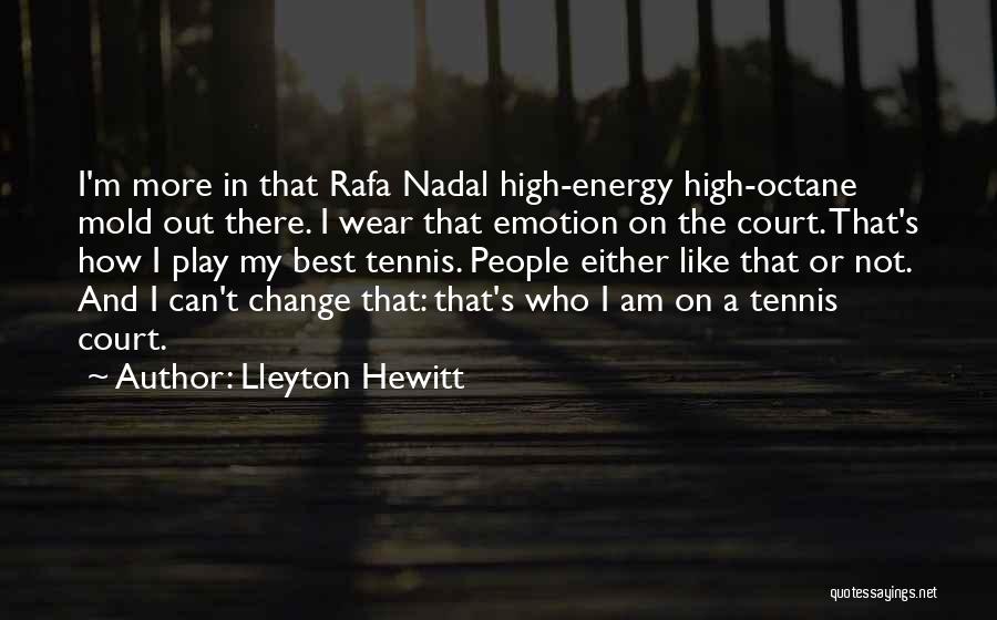 Lleyton Hewitt Quotes: I'm More In That Rafa Nadal High-energy High-octane Mold Out There. I Wear That Emotion On The Court. That's How