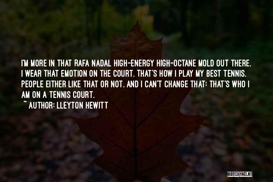 Lleyton Hewitt Quotes: I'm More In That Rafa Nadal High-energy High-octane Mold Out There. I Wear That Emotion On The Court. That's How