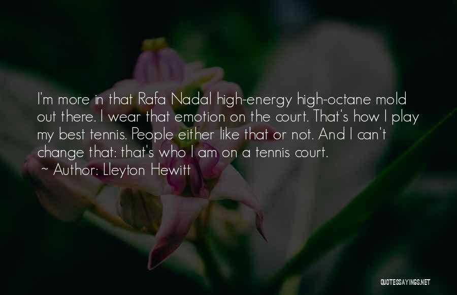 Lleyton Hewitt Quotes: I'm More In That Rafa Nadal High-energy High-octane Mold Out There. I Wear That Emotion On The Court. That's How