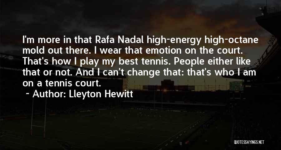 Lleyton Hewitt Quotes: I'm More In That Rafa Nadal High-energy High-octane Mold Out There. I Wear That Emotion On The Court. That's How