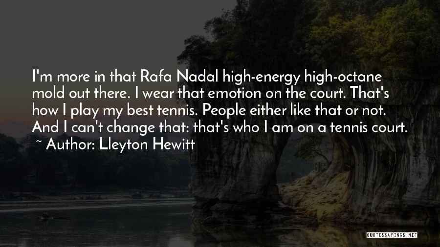Lleyton Hewitt Quotes: I'm More In That Rafa Nadal High-energy High-octane Mold Out There. I Wear That Emotion On The Court. That's How