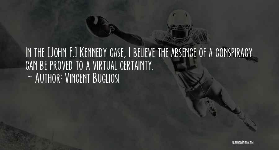 Vincent Bugliosi Quotes: In The [john F.] Kennedy Case, I Believe The Absence Of A Conspiracy Can Be Proved To A Virtual Certainty.