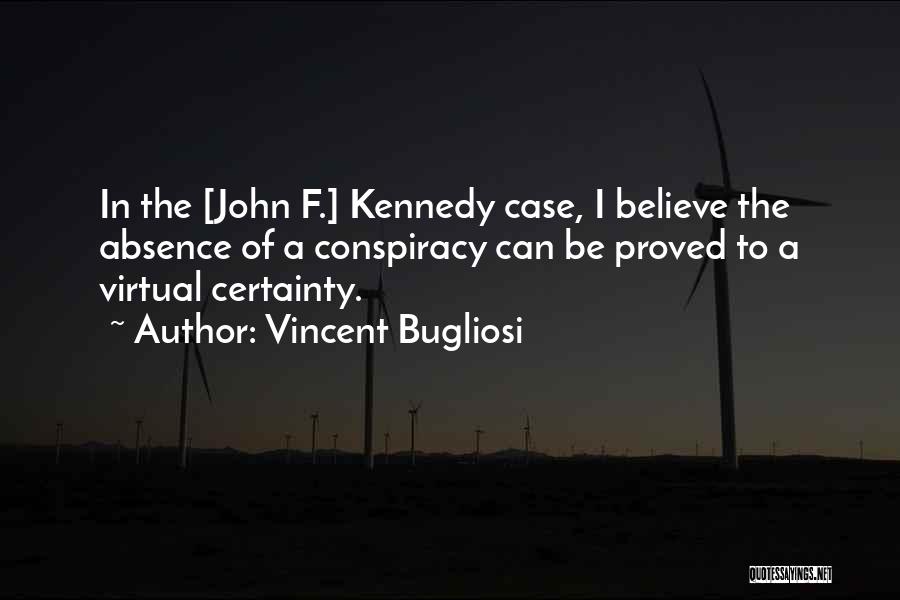 Vincent Bugliosi Quotes: In The [john F.] Kennedy Case, I Believe The Absence Of A Conspiracy Can Be Proved To A Virtual Certainty.