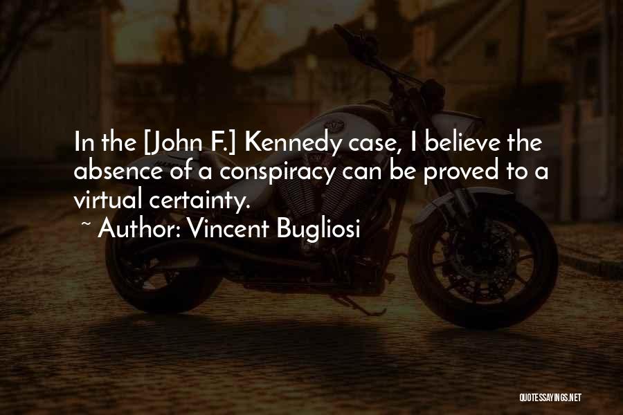 Vincent Bugliosi Quotes: In The [john F.] Kennedy Case, I Believe The Absence Of A Conspiracy Can Be Proved To A Virtual Certainty.