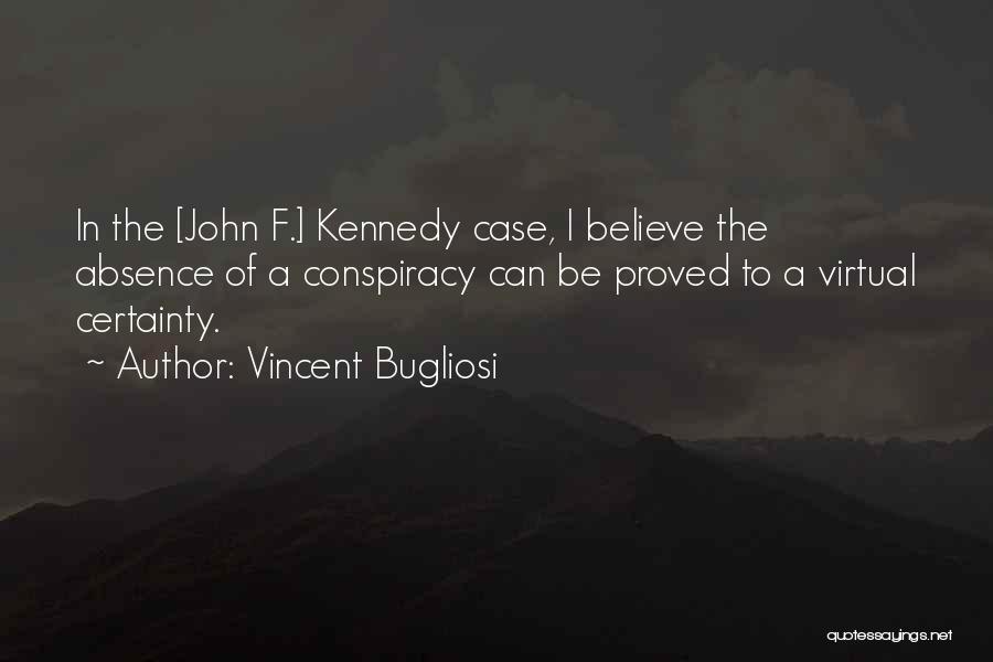 Vincent Bugliosi Quotes: In The [john F.] Kennedy Case, I Believe The Absence Of A Conspiracy Can Be Proved To A Virtual Certainty.