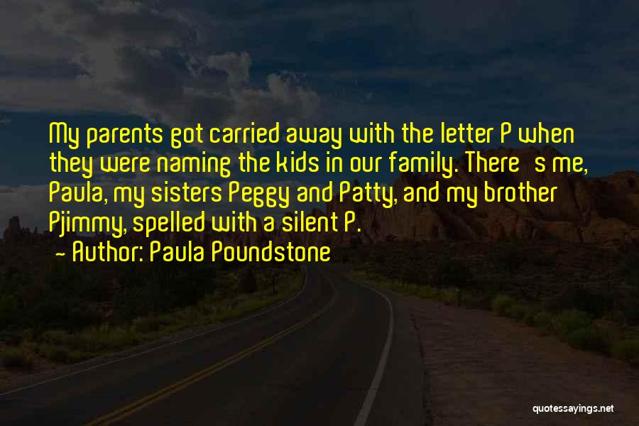 Paula Poundstone Quotes: My Parents Got Carried Away With The Letter P When They Were Naming The Kids In Our Family. There's Me,