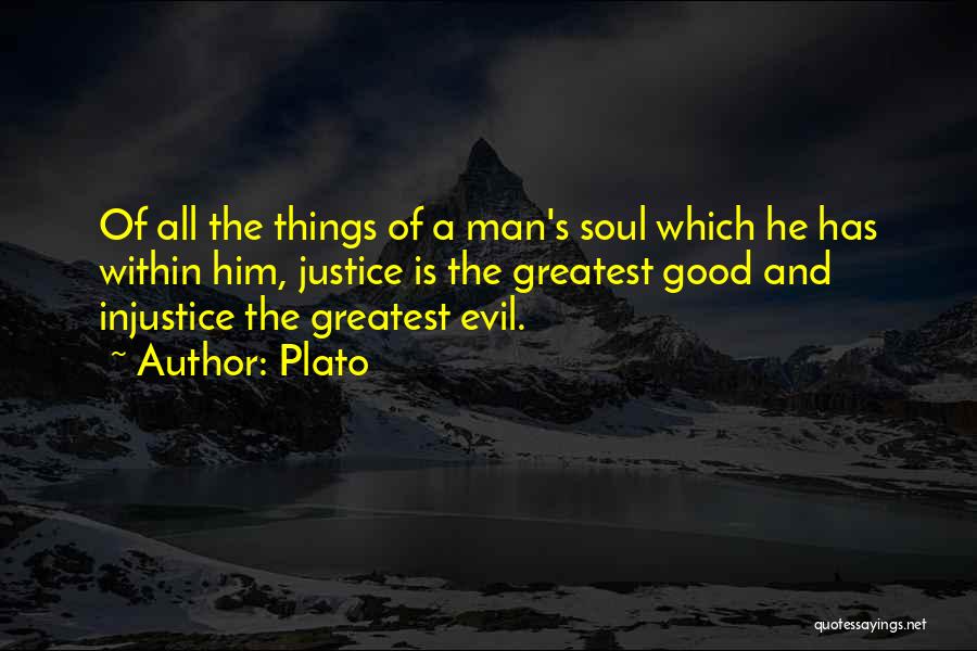 Plato Quotes: Of All The Things Of A Man's Soul Which He Has Within Him, Justice Is The Greatest Good And Injustice