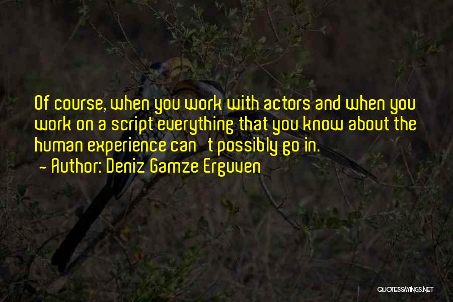 Deniz Gamze Erguven Quotes: Of Course, When You Work With Actors And When You Work On A Script Everything That You Know About The