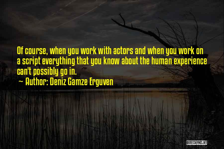 Deniz Gamze Erguven Quotes: Of Course, When You Work With Actors And When You Work On A Script Everything That You Know About The
