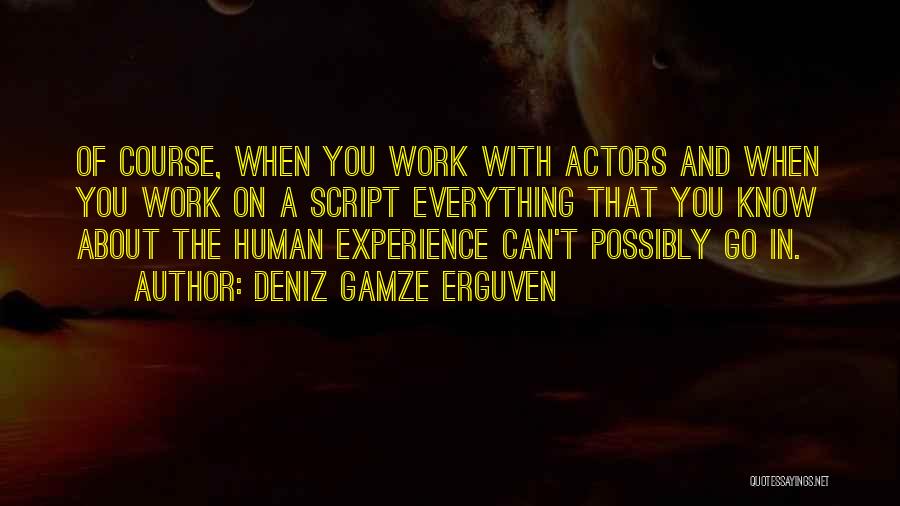 Deniz Gamze Erguven Quotes: Of Course, When You Work With Actors And When You Work On A Script Everything That You Know About The