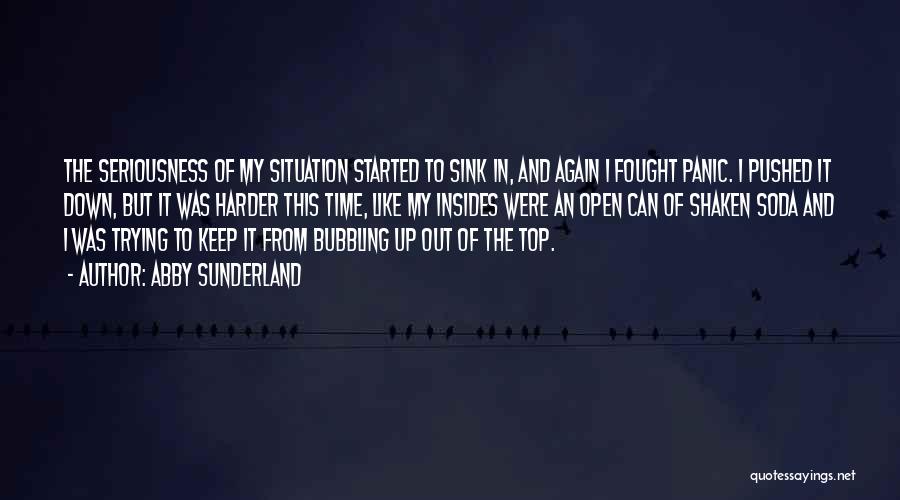 Abby Sunderland Quotes: The Seriousness Of My Situation Started To Sink In, And Again I Fought Panic. I Pushed It Down, But It