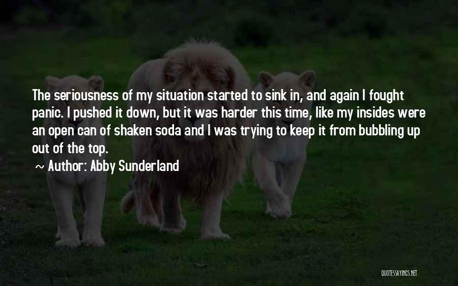 Abby Sunderland Quotes: The Seriousness Of My Situation Started To Sink In, And Again I Fought Panic. I Pushed It Down, But It