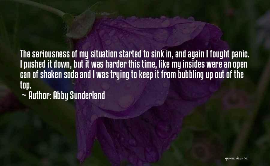 Abby Sunderland Quotes: The Seriousness Of My Situation Started To Sink In, And Again I Fought Panic. I Pushed It Down, But It