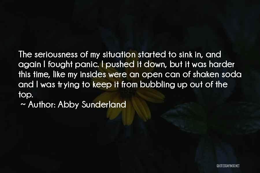 Abby Sunderland Quotes: The Seriousness Of My Situation Started To Sink In, And Again I Fought Panic. I Pushed It Down, But It