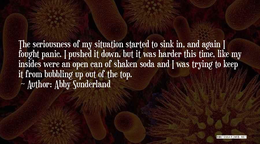 Abby Sunderland Quotes: The Seriousness Of My Situation Started To Sink In, And Again I Fought Panic. I Pushed It Down, But It