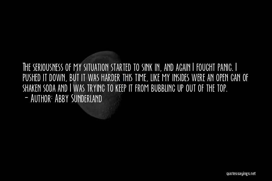 Abby Sunderland Quotes: The Seriousness Of My Situation Started To Sink In, And Again I Fought Panic. I Pushed It Down, But It