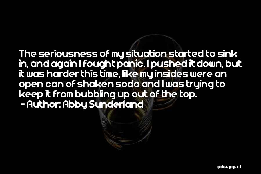 Abby Sunderland Quotes: The Seriousness Of My Situation Started To Sink In, And Again I Fought Panic. I Pushed It Down, But It