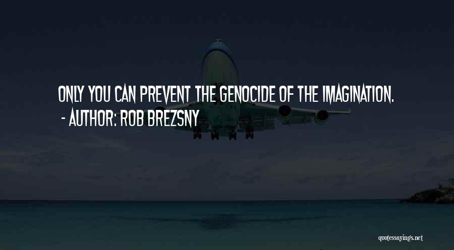 Rob Brezsny Quotes: Only You Can Prevent The Genocide Of The Imagination.