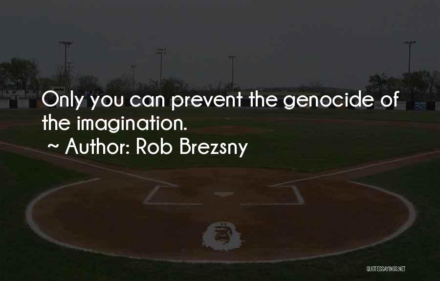 Rob Brezsny Quotes: Only You Can Prevent The Genocide Of The Imagination.