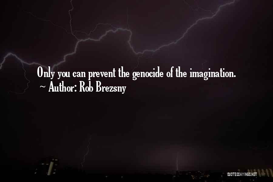 Rob Brezsny Quotes: Only You Can Prevent The Genocide Of The Imagination.