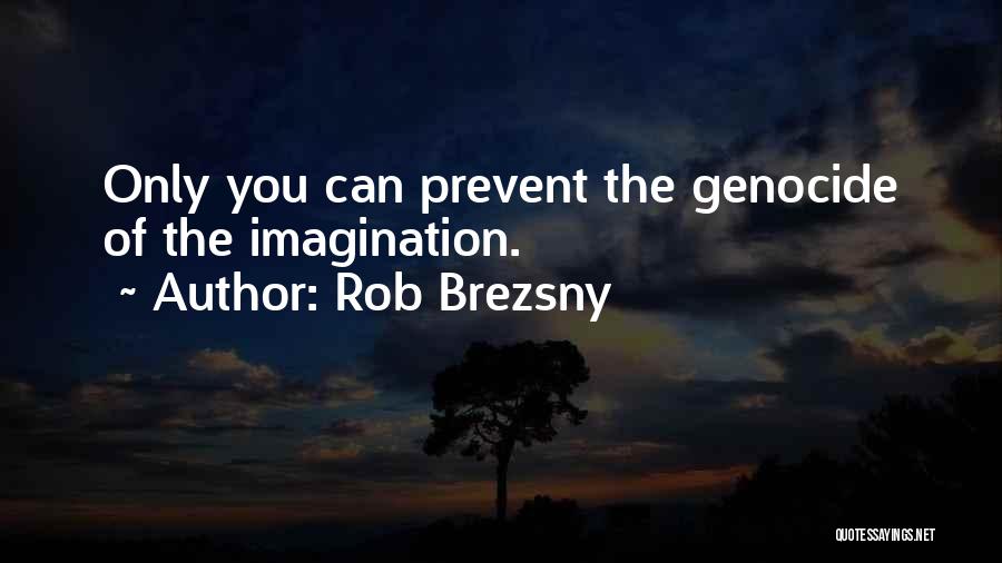Rob Brezsny Quotes: Only You Can Prevent The Genocide Of The Imagination.
