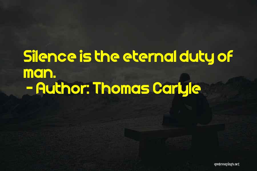 Thomas Carlyle Quotes: Silence Is The Eternal Duty Of Man.