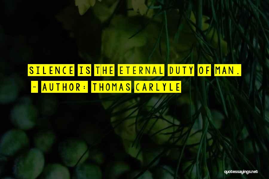 Thomas Carlyle Quotes: Silence Is The Eternal Duty Of Man.