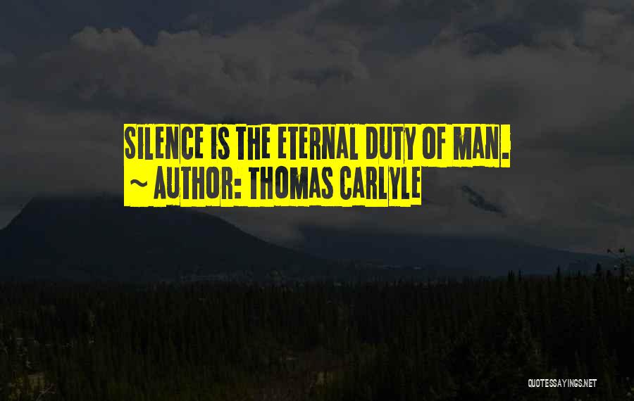 Thomas Carlyle Quotes: Silence Is The Eternal Duty Of Man.
