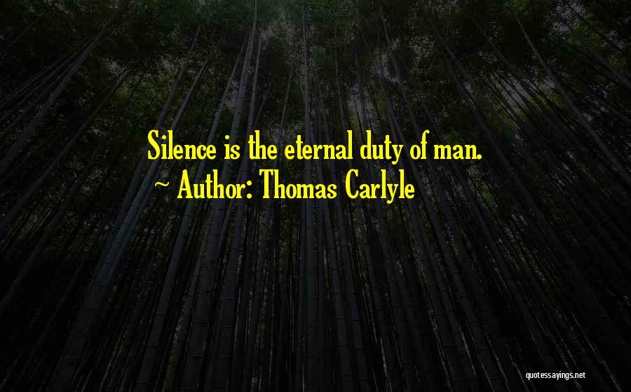 Thomas Carlyle Quotes: Silence Is The Eternal Duty Of Man.