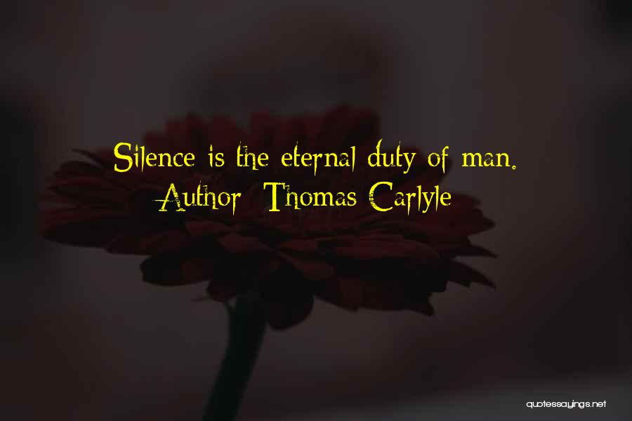 Thomas Carlyle Quotes: Silence Is The Eternal Duty Of Man.