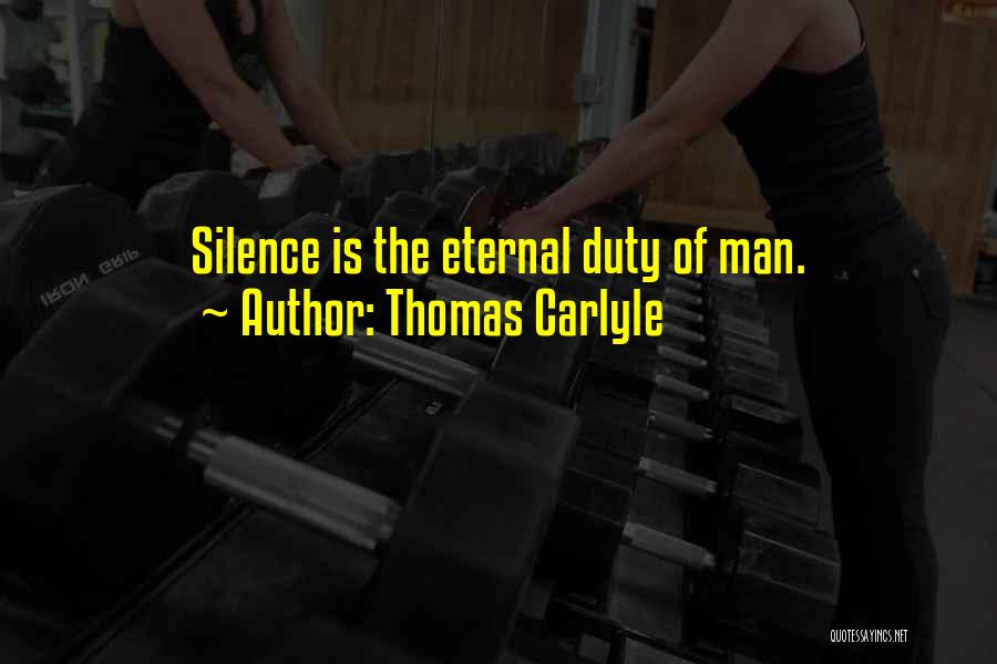 Thomas Carlyle Quotes: Silence Is The Eternal Duty Of Man.