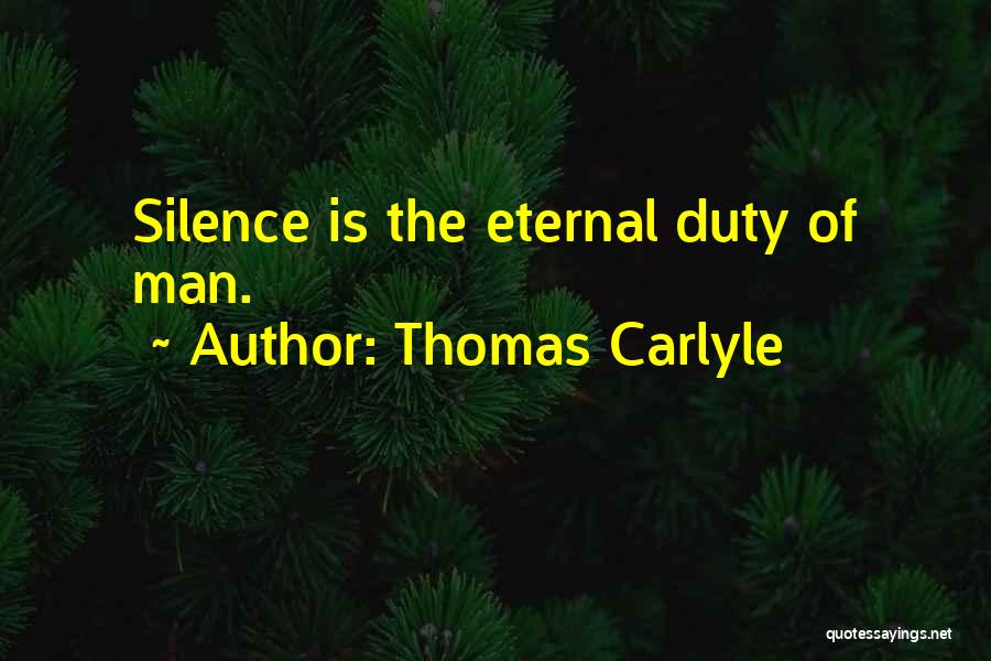 Thomas Carlyle Quotes: Silence Is The Eternal Duty Of Man.
