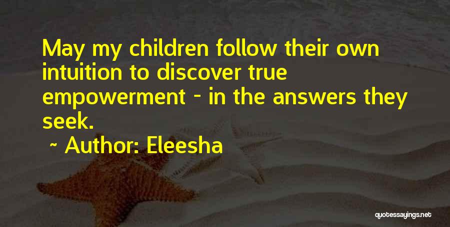 Eleesha Quotes: May My Children Follow Their Own Intuition To Discover True Empowerment - In The Answers They Seek.